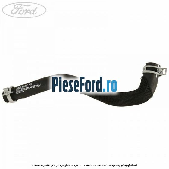 Furtun superior pompa apa Ford Ranger 2012-2015 2.2 TDCi 4x4 150 cp ENQJ, GBVAJQJ diesel
