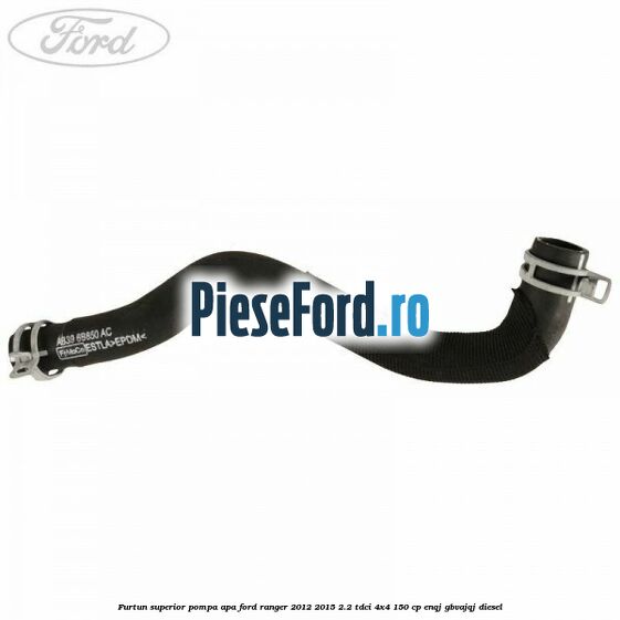 Furtun superior pompa apa Ford Ranger 2012-2015 2.2 TDCi 4x4 150 cp ENQJ, GBVAJQJ diesel