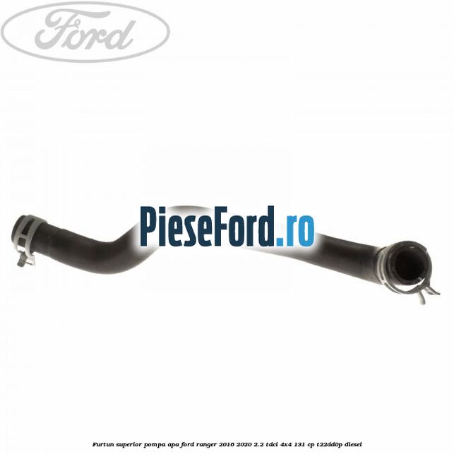 Furtun superior pompa apa Ford Ranger 2016-2020 2.2 TDCi 4x4 131 cp T22DD0P diesel