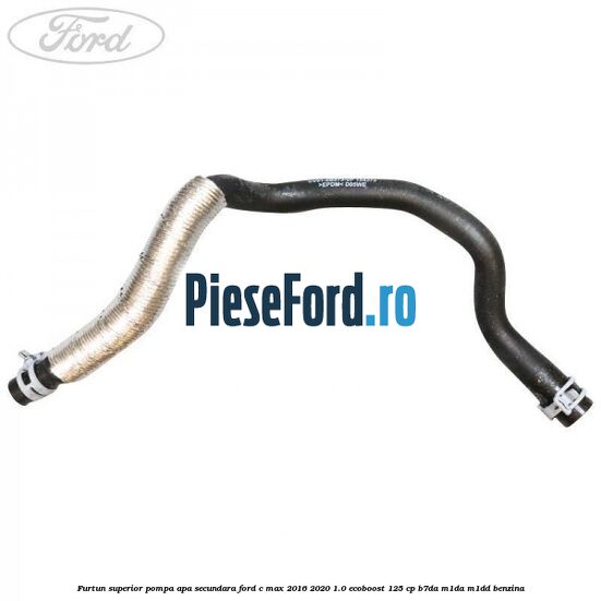 Furtun superior pompa apa secundara Ford C-Max 2016-2020 1.0 EcoBoost 125 cp Furtun superior pompa apa secundara Ford C-Max 2016-2020 1.0 EcoBoost 125 cp B7DA, M1DA, M1DD benzina