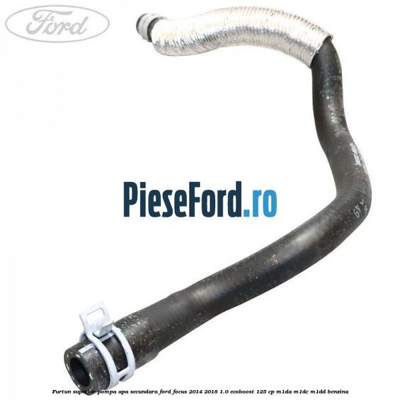 Furtun superior pompa apa secundara Ford Focus 2014-2018 1.0 EcoBoost 125 cp M1DA, M1DC, M1DD benzina