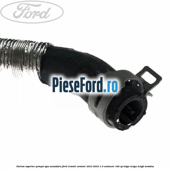 Furtun superior pompa apa secundara Ford Transit Connect 2013-2018 1.0 EcoBoost 100 cp B3GA, M2GA, M2GB benzina