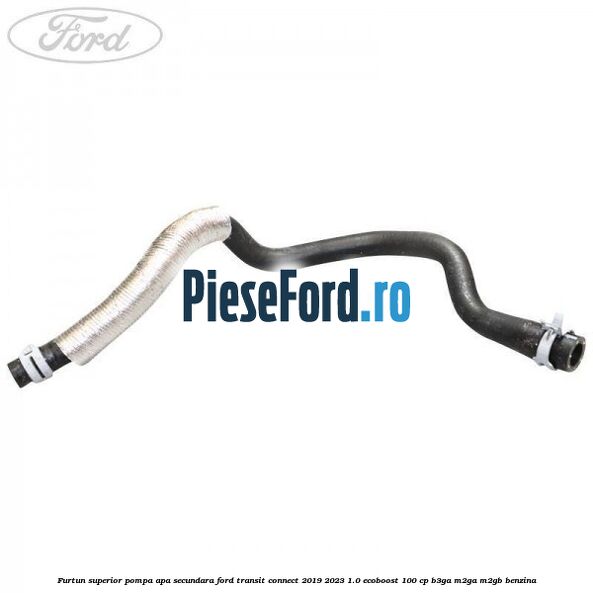 Furtun superior pompa apa secundara Ford Transit Connect 2019-2023 1.0 EcoBoost 100 cp B3GA, M2GA, M2GB benzina