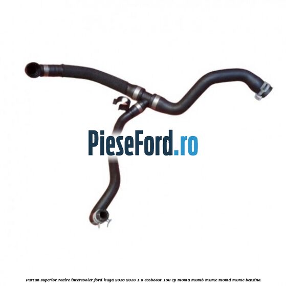 Furtun superior racire intercooler Ford Kuga 2016-2018 1.5 EcoBoost 150 cp Furtun superior racire intercooler Ford Kuga 2016-2018 1.5 EcoBoost 150 cp M8MA, M8MB, M8MC, M8MD, M8ME benzina