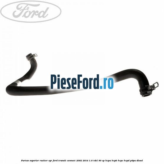 Furtun superior racitor EGR Ford Transit Connect 2002-2014 1.8 TDCi 90 cp HCPA, HCPB, HCPC, HCPD, P9PA diesel