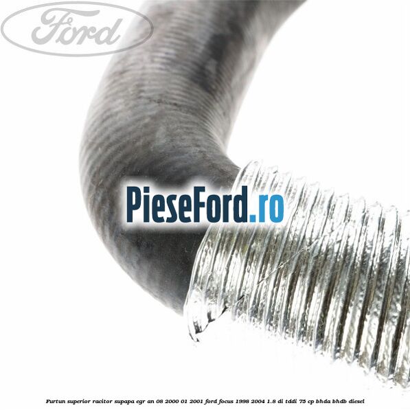 Furtun superior racitor supapa EGR an 08/2000-01/2001 Ford Focus 1998-2004 1.8 DI/TDDi 75 cp BHDA, BHDB diesel