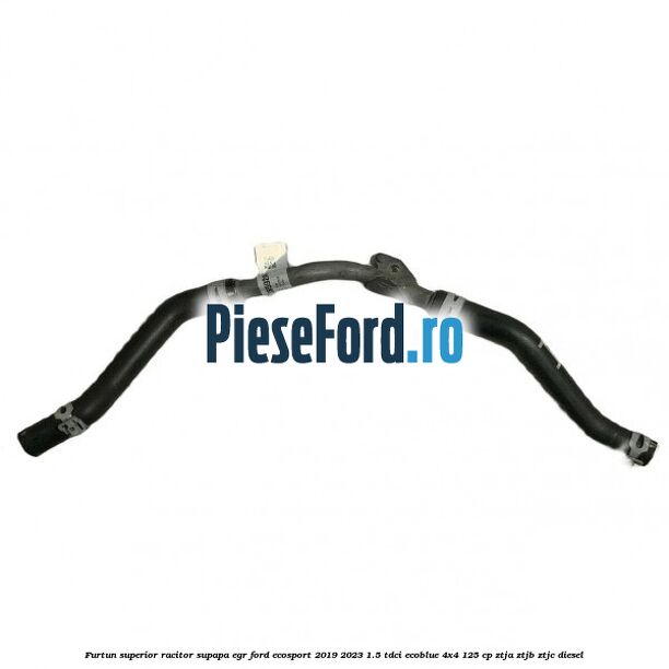Furtun superior racitor supapa EGR Ford EcoSport 2019-2023 1.5 TDCi EcoBlue 4x4 125 cp ZTJA, ZTJB, ZTJC diesel