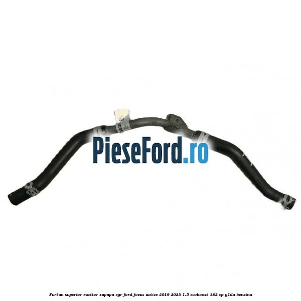 Furtun superior racitor supapa EGR Ford Focus Active 2019-2023 1.5 EcoBoost 182 cp Y1DA benzina