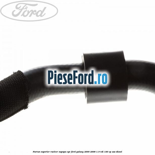 Furtun superior racitor supapa EGR Ford Galaxy 2000-2006 1.9 TDI 130 cp ASZ diesel