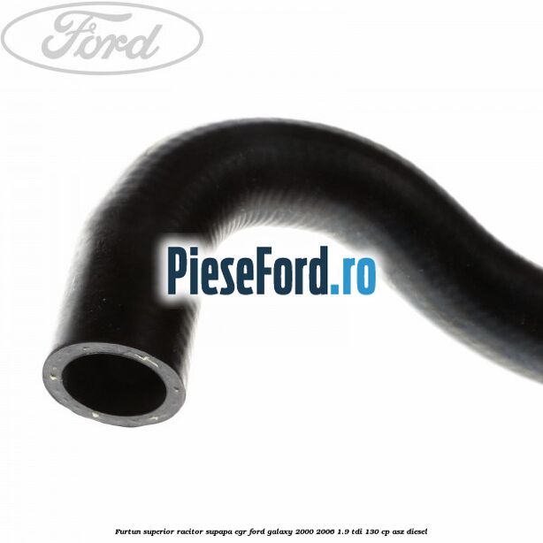 Furtun superior racitor supapa EGR Ford Galaxy 2000-2006 1.9 TDI 130 cp ASZ diesel