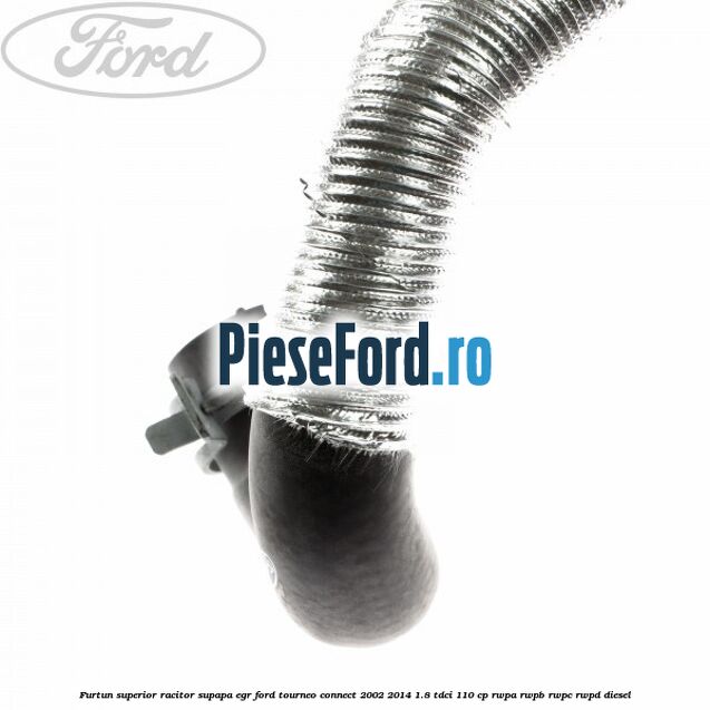 Furtun superior racitor supapa EGR Ford Tourneo Connect 2002-2014 1.8 TDCi 110 cp RWPA, RWPB, RWPC, RWPD diesel