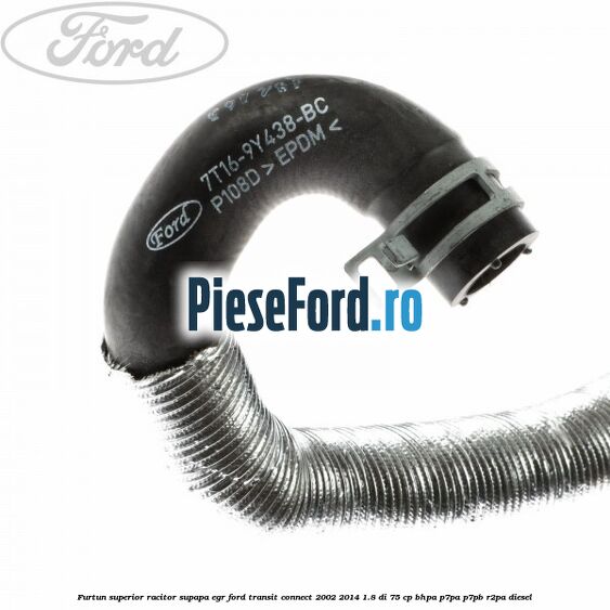 Furtun superior racitor supapa EGR Ford Transit Connect 2002-2014 1.8 Di 75 cp BHPA, P7PA, P7PB, R2PA diesel