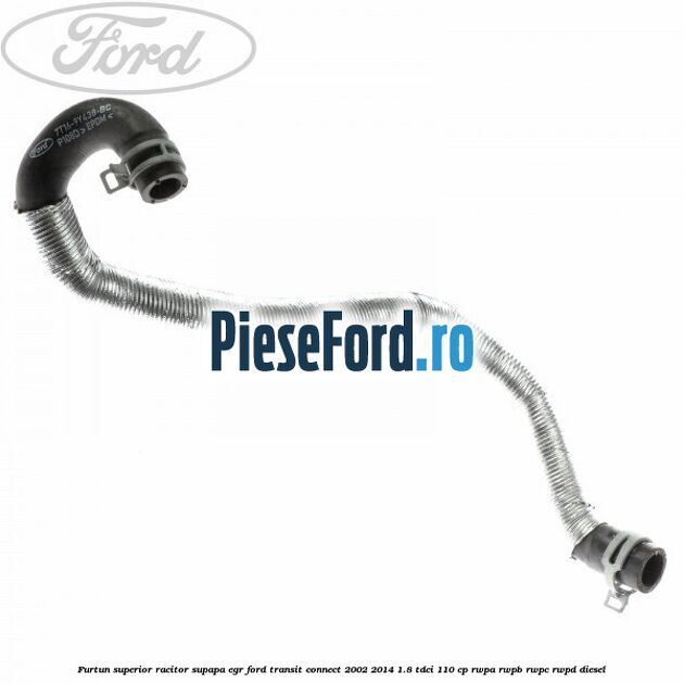 Furtun superior racitor supapa EGR Ford Transit Connect 2002-2014 1.8 TDCi 110 cp RWPA, RWPB, RWPC, RWPD diesel