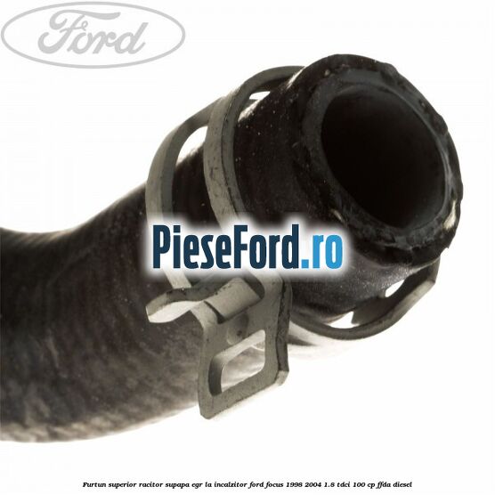 Furtun superior racitor supapa EGR la incalzitor Ford Focus 1998-2004 1.8 TDCi 100 cp FFDA diesel