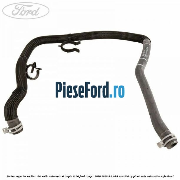 Furtun superior racitor ulei cutie automata 6 trepte 6R80 Ford Ranger 2016-2020 3.2 TDCi 4x4 200 cp P5-AT, SA2R, SA2S, SA2W, SAFA diesel