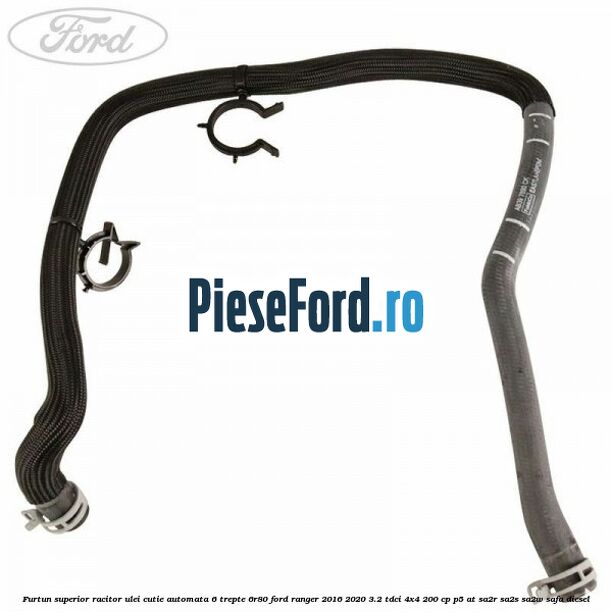 Furtun superior racitor ulei cutie automata 6 trepte 6R80 Ford Ranger 2016-2020 3.2 TDCi 4x4 200 cp P5-AT, SA2R, SA2S, SA2W, SAFA diesel