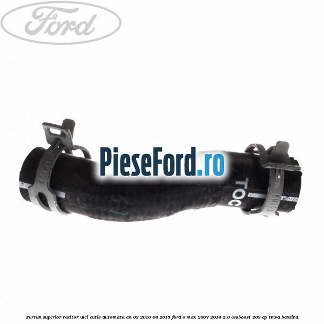 Furtun superior racitor ulei cutie automata an 03/2010-04/2015 Ford S-Max 2007-2014 2.0 EcoBoost 203 cp TNWA benzina