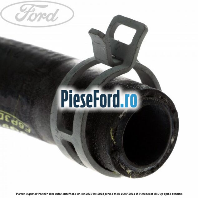 Furtun superior racitor ulei cutie automata an 03/2010-04/2015 Ford S-Max 2007-2014 2.0 EcoBoost 240 cp TPWA benzina