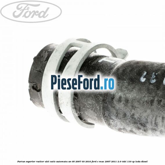 Furtun superior racitor ulei cutie automata an 05/2007-03/2010 Ford C-Max 2007-2011 2.0 TDCi 110 cp Furtun superior racitor ulei cutie automata an 05/2007-03/2010 Ford C-Max 2007-2011 2.0 TDCi 110 cp IXDA diesel