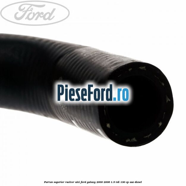 Furtun superior racitor ulei Ford Galaxy 2000-2006 1.9 TDI 130 cp Furtun superior racitor ulei Ford Galaxy 2000-2006 1.9 TDI 130 cp ASZ diesel