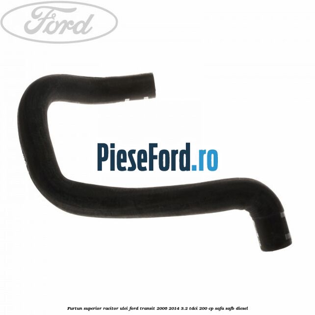Furtun superior racitor ulei Ford Transit 2006-2014 3.2 TDCi 200 cp SAFA, SAFB diesel