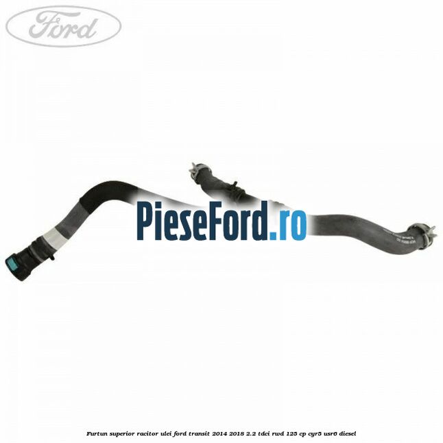 Furtun superior racitor ulei Ford Transit 2014-2018 2.2 TDCi RWD 125 cp CYR5, USR6 diesel