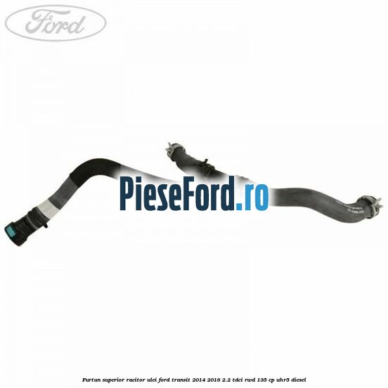 Furtun superior racitor ulei Ford Transit 2014-2018 2.2 TDCi RWD 135 cp Furtun superior racitor ulei Ford Transit 2014-2018 2.2 TDCi RWD 135 cp UHR5 diesel