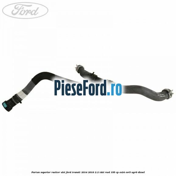 Furtun superior racitor ulei Ford Transit 2014-2018 2.2 TDCi RWD 155 cp Furtun superior racitor ulei Ford Transit 2014-2018 2.2 TDCi RWD 155 cp CV24, CVR5, UYR6 diesel
