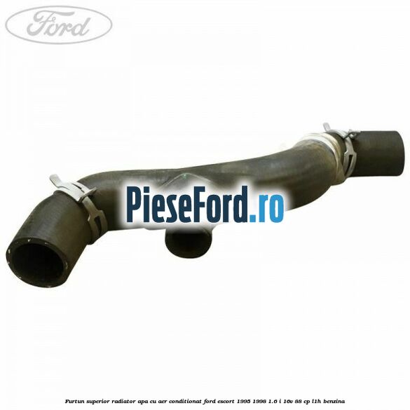 Furtun superior radiator apa, cu aer conditionat Ford Escort 1995-1998 1.6 i 16V 88 cp L1H benzina