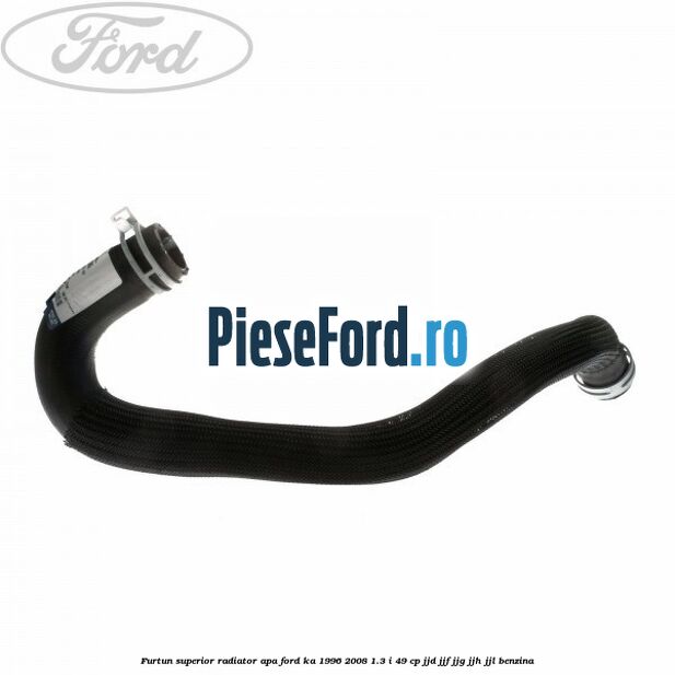 Furtun superior radiator apa Ford Ka 1996-2008 1.3 i 49 cp JJD, JJF, JJG, JJH, JJL benzina
