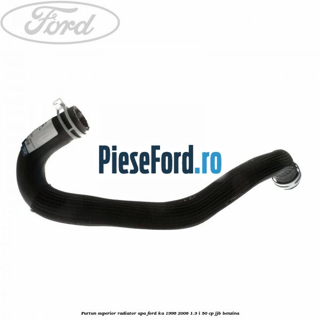 Furtun superior radiator apa Ford Ka 1996-2008 1.3 i 50 cp JJB benzina