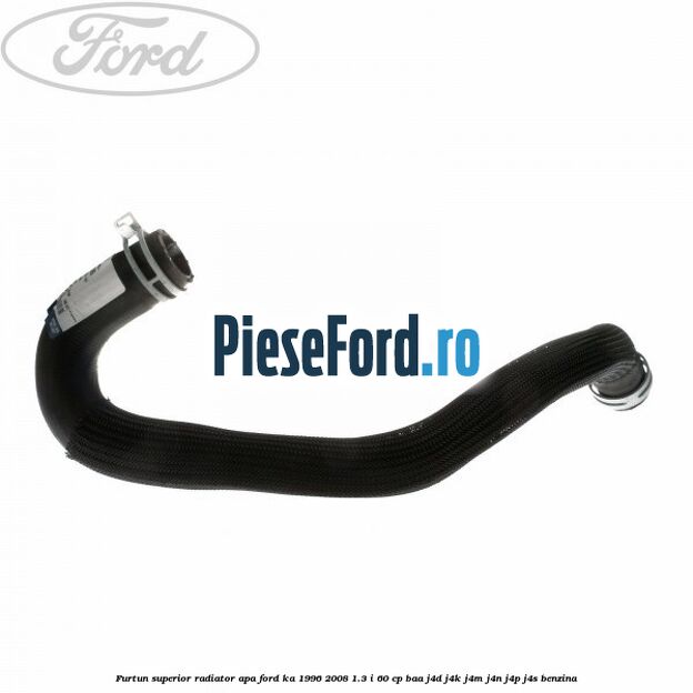Furtun superior radiator apa Ford Ka 1996-2008 1.3 i 60 cp Furtun superior radiator apa Ford Ka 1996-2008 1.3 i 60 cp BAA, J4D, J4K, J4M, J4N, J4P, J4S benzina