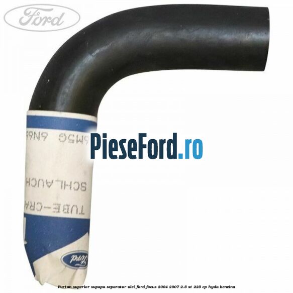 Furtun superior supapa separator ulei Ford Focus 2004-2007 2.5 ST 225 cp HYDA benzina
