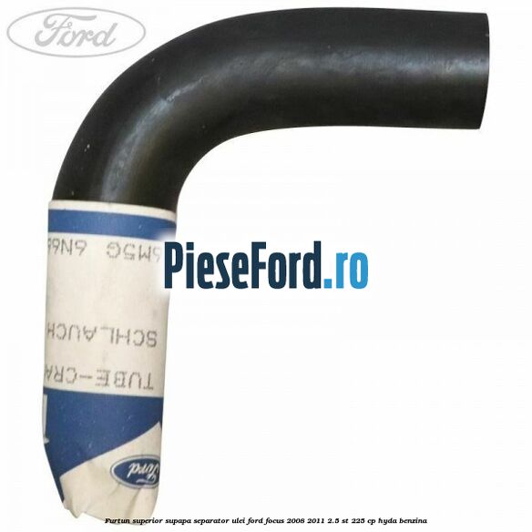 Furtun superior supapa separator ulei Ford Focus 2008-2011 2.5 ST 225 cp HYDA benzina