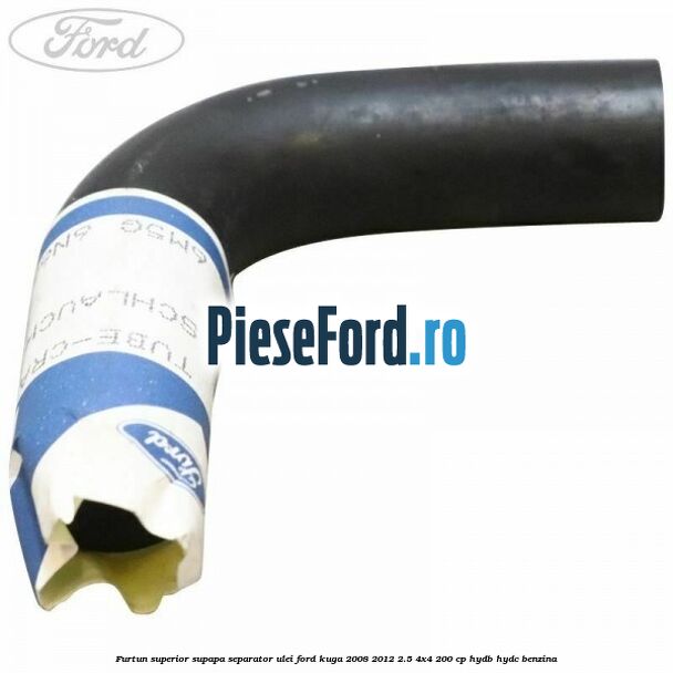 Furtun superior supapa separator ulei Ford Kuga 2008-2012 2.5 4x4 200 cp HYDB, HYDC benzina