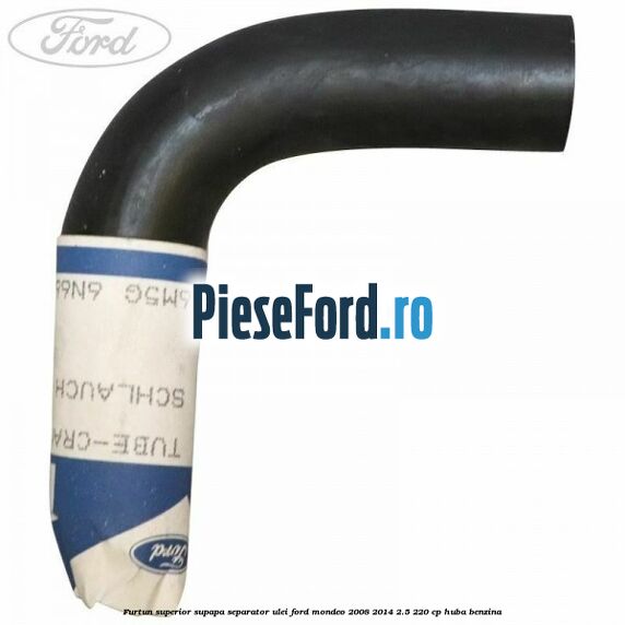 Furtun superior supapa separator ulei Ford Mondeo 2008-2014 2.5 220 cp Furtun superior supapa separator ulei Ford Mondeo 2008-2014 2.5 220 cp HUBA benzina