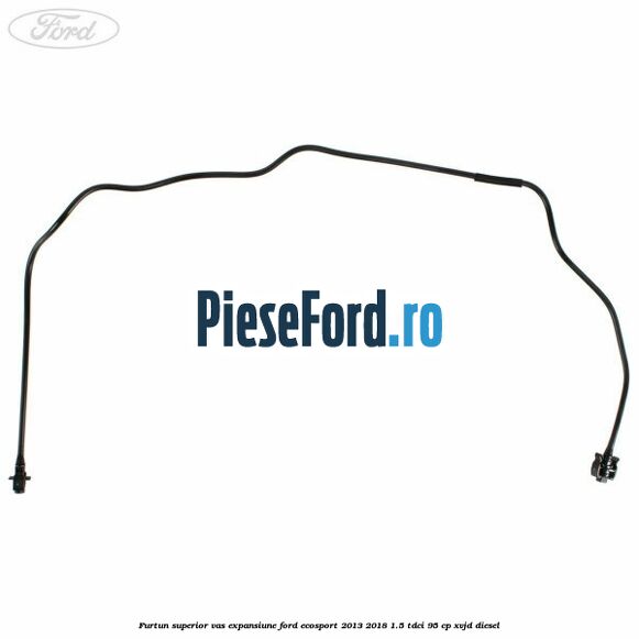 Furtun superior vas expansiune Ford EcoSport 2013-2018 1.5 TDCi 95 cp XVJD diesel