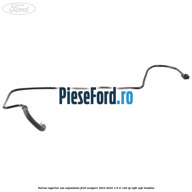 Furtun superior vas expansiune Ford EcoSport 2013-2018 1.5 Ti 140 cp UEJB, UEJE benzina
