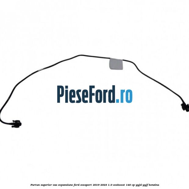 Furtun superior vas expansiune Ford EcoSport 2019-2023 1.0 EcoBoost 140 cp Furtun superior vas expansiune Ford EcoSport 2019-2023 1.0 EcoBoost 140 cp YYJD, YYJF benzina