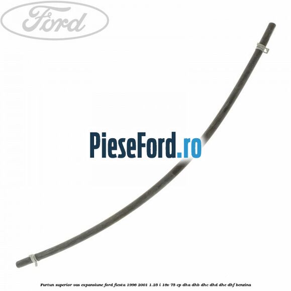 Furtun superior vas expansiune Ford Fiesta 1996-2001 1.25 i 16V 75 cp DHA, DHB, DHC, DHD, DHE, DHF benzina