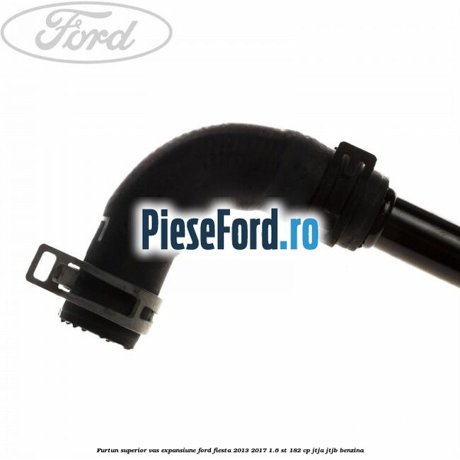 Furtun superior vas expansiune Ford Fiesta 2013-2017 1.6 ST 182 cp JTJA, JTJB benzina