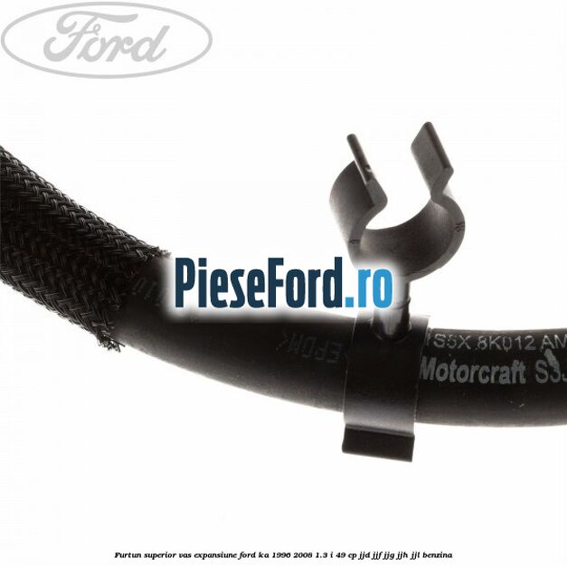 Furtun superior vas expansiune Ford Ka 1996-2008 1.3 i 49 cp JJD, JJF, JJG, JJH, JJL benzina