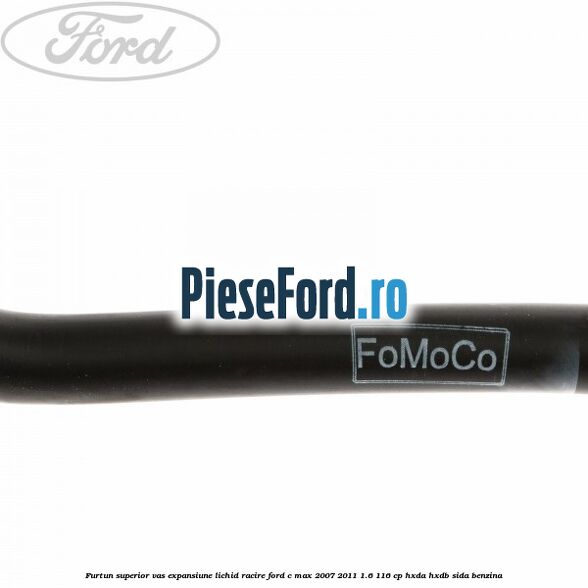 Furtun superior vas expansiune lichid racire Ford C-Max 2007-2011 1.6 116 cp Furtun superior vas expansiune lichid racire Ford C-Max 2007-2011 1.6 116 cp HXDA, HXDB, SIDA benzina