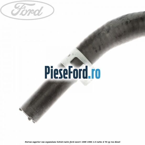 Furtun superior vas expansiune lichid racire Ford Escort 1995-1998 1.8 Turbo D 70 cp Furtun superior vas expansiune lichid racire Ford Escort 1995-1998 1.8 Turbo D 70 cp RVA diesel