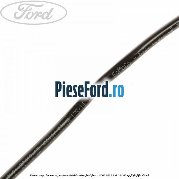 Furtun superior vas expansiune lichid racire Ford Fiesta 2008-2012 1.4 TDCi 68 cp F6JB, F6JD diesel