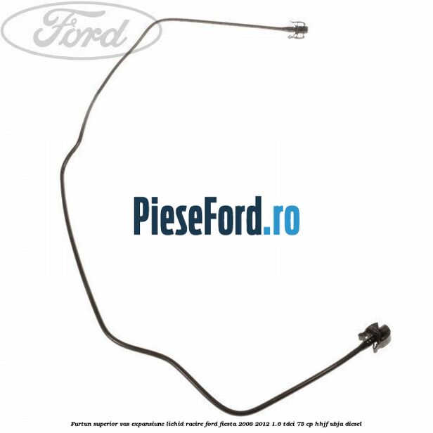 Furtun superior vas expansiune lichid racire Ford Fiesta 2008-2012 1.6 TDCi 75 cp HHJF, UBJA diesel