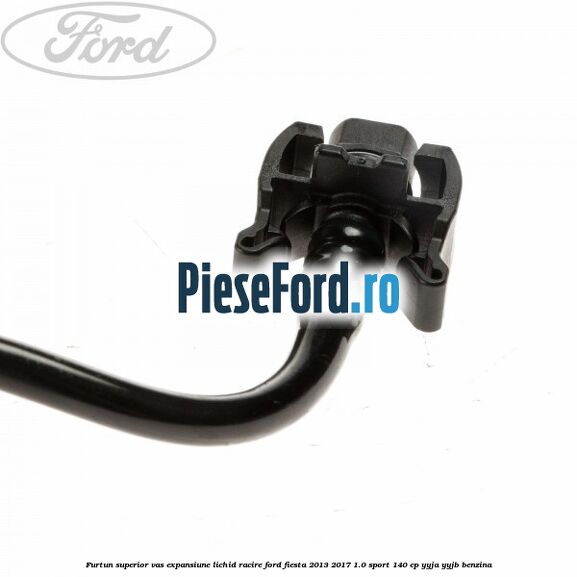 Furtun superior vas expansiune lichid racire Ford Fiesta 2013-2017 1.0 Sport 140 cp YYJA, YYJB benzina