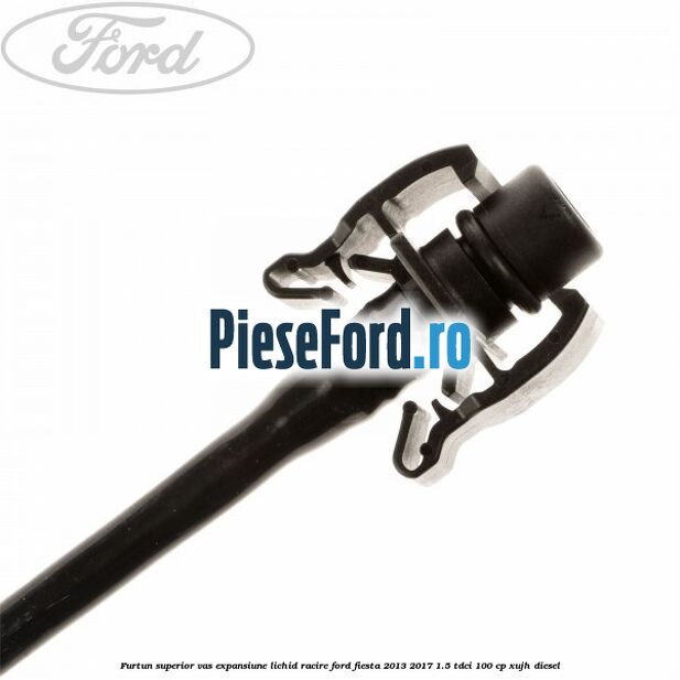 Furtun superior vas expansiune lichid racire Ford Fiesta 2013-2017 1.5 TDCi 100 cp XUJH diesel