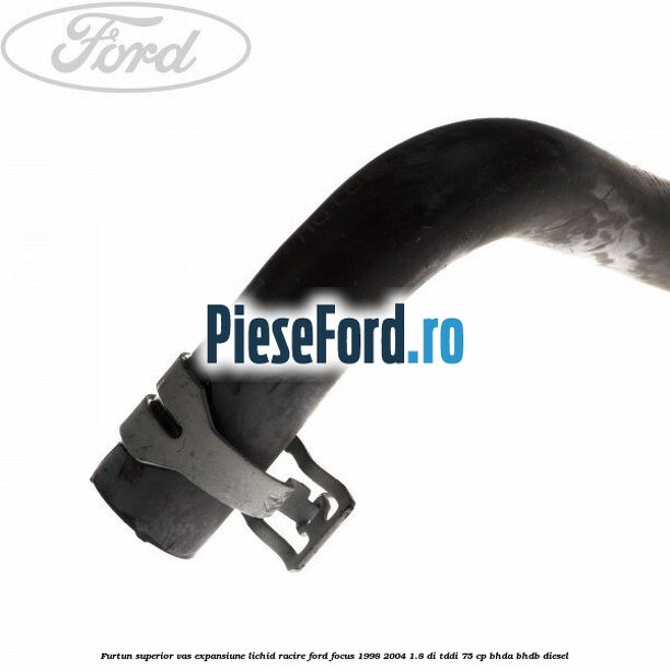 Furtun superior vas expansiune lichid racire Ford Focus 1998-2004 1.8 DI/TDDi 75 cp Furtun superior vas expansiune lichid racire Ford Focus 1998-2004 1.8 DI/TDDi 75 cp BHDA, BHDB diesel