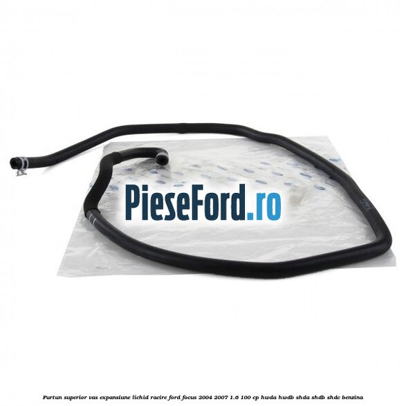 Furtun superior vas expansiune lichid racire Ford Focus 2004-2007 1.6 100 cp HWDA, HWDB, SHDA, SHDB, SHDC benzina